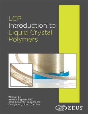  Liquid Crystal Polymer: วัสดุอเนกประสงค์สำหรับงานวิศวกรรมระดับสูง!